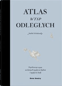 Atlas wysp odległych. Pięćdziesiąt wysp, na których nigdy nie byłam i nigdy nie będę - Judith Schala