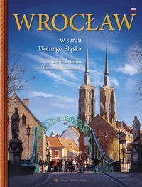 Wrocław W sercu Dolnego Śląska - Kaczmarek Romuald