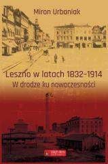 Leszno w latach 1832-1914 W drodze ku nowoczesności - Miron Urbaniak