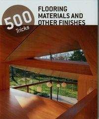 500 Tricks Flooring Materials and Other Finishes - Praca zbiorowa
