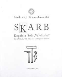 Skarb. Kopalnia Soli &quot;Wieliczka&quot;/The Wieliczka Salt Mine. An Underground Treasure